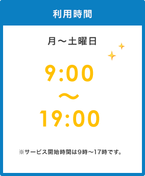 利用時間 月～土曜日9:00～19:00※サービス開始時間は9時～17時です。